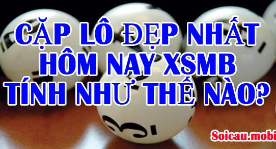 Cặp lô đẹp nhất hôm nay XSMB miền bắc tính như thế nào?